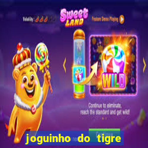 joguinho do tigre para ganhar dinheiro