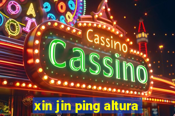 xin jin ping altura