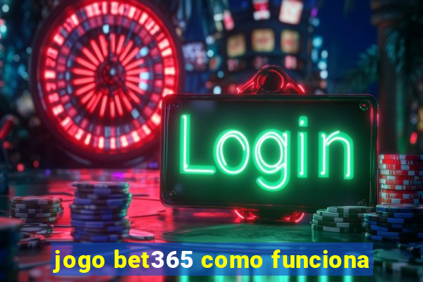 jogo bet365 como funciona