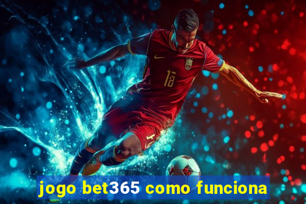 jogo bet365 como funciona