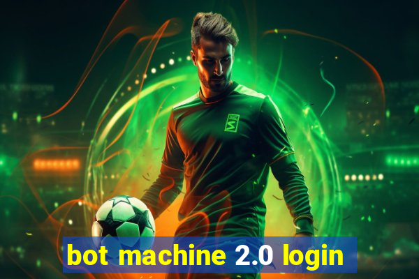 bot machine 2.0 login