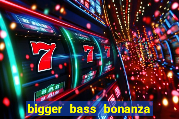 bigger bass bonanza slot demo