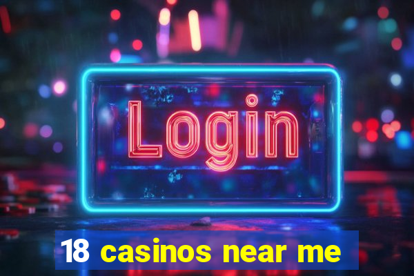 18 casinos near me