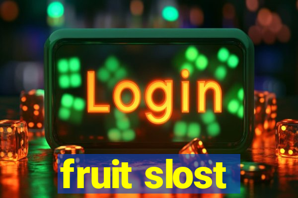 fruit slost