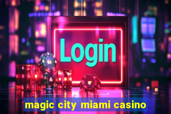 magic city miami casino