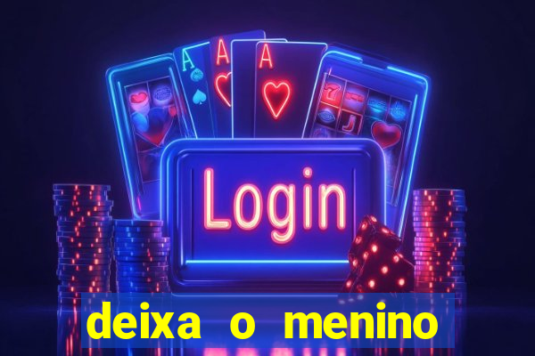 deixa o menino jogar letra