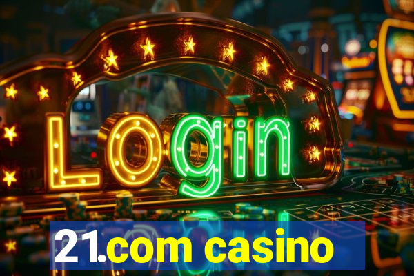 21.com casino