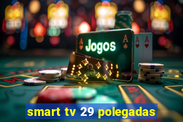 smart tv 29 polegadas