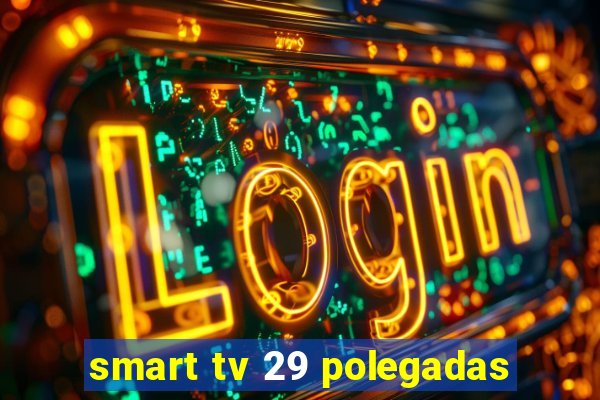 smart tv 29 polegadas