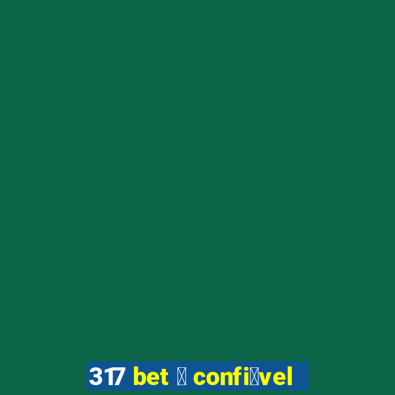 317 bet 茅 confi谩vel