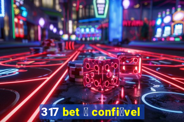 317 bet 茅 confi谩vel