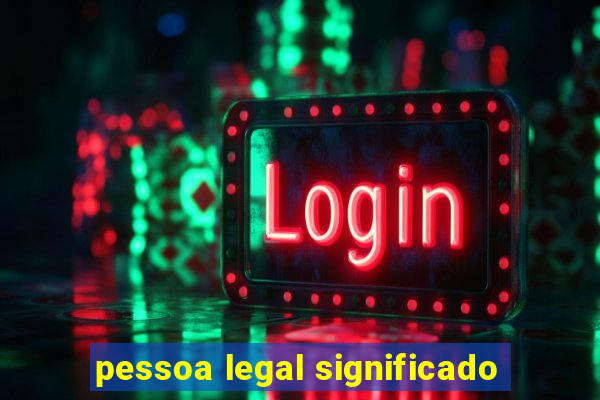 pessoa legal significado