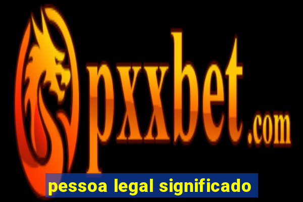 pessoa legal significado