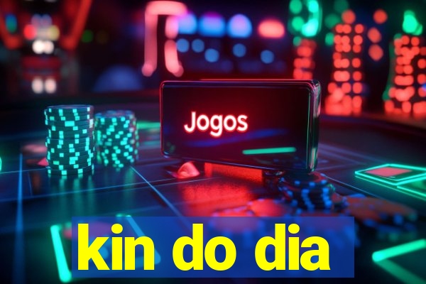 kin do dia