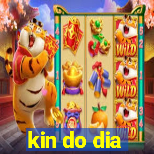 kin do dia