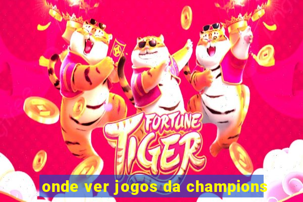 onde ver jogos da champions