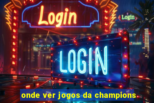 onde ver jogos da champions