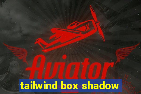 tailwind box shadow