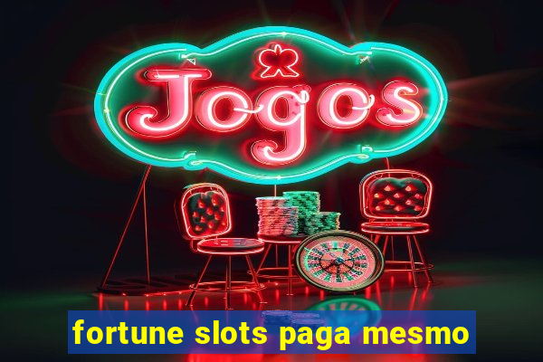 fortune slots paga mesmo