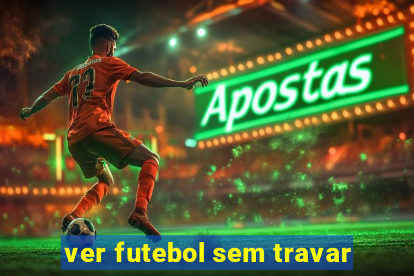 ver futebol sem travar