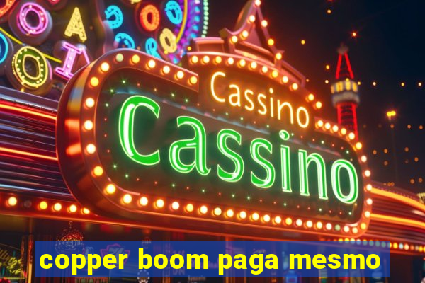 copper boom paga mesmo