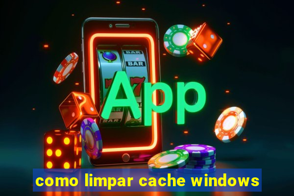 como limpar cache windows