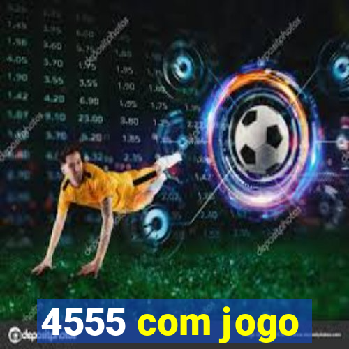 4555 com jogo