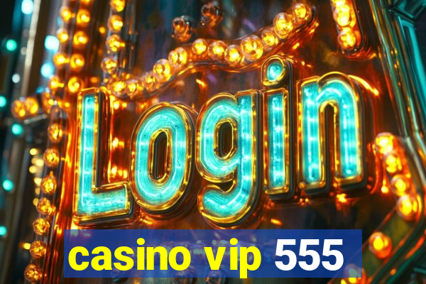 casino vip 555