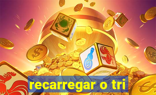 recarregar o tri