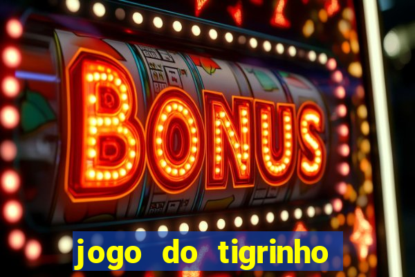 jogo do tigrinho bonus gratis