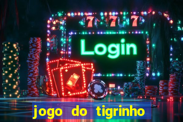 jogo do tigrinho bonus gratis