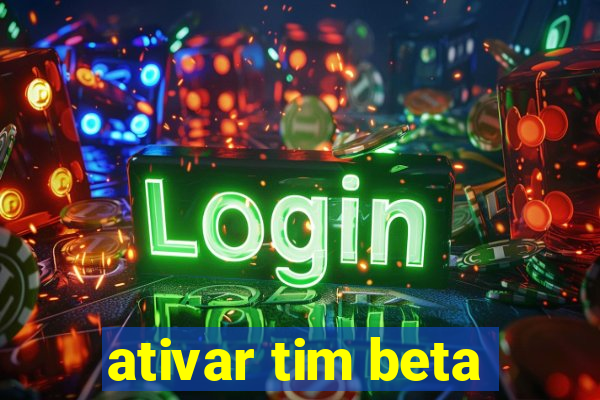 ativar tim beta