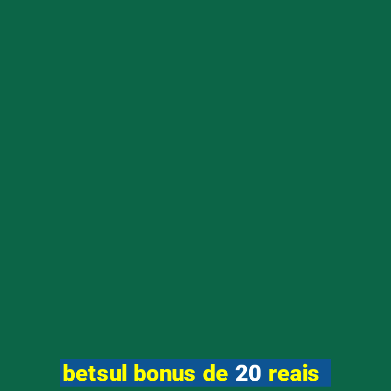 betsul bonus de 20 reais