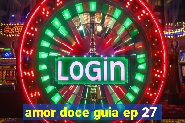 amor doce guia ep 27