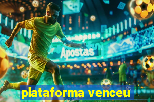 plataforma venceu