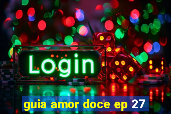 guia amor doce ep 27