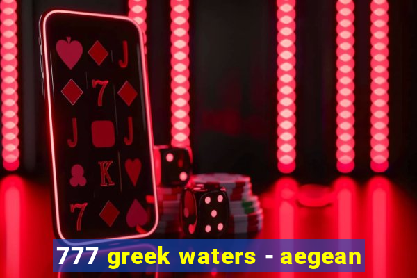 777 greek waters - aegean