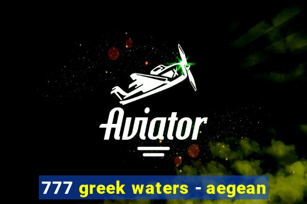 777 greek waters - aegean