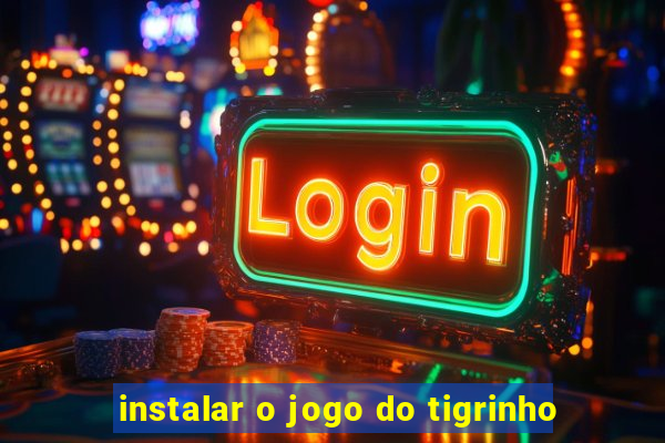 instalar o jogo do tigrinho