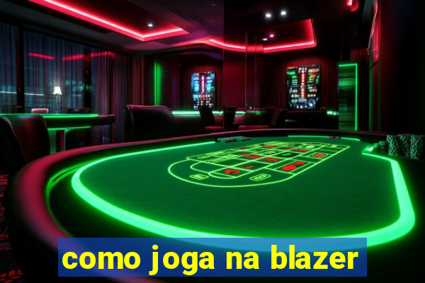 como joga na blazer