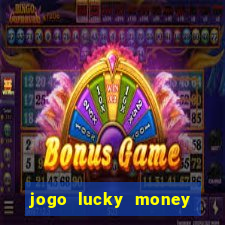 jogo lucky money ganhar dinheiro de verdade