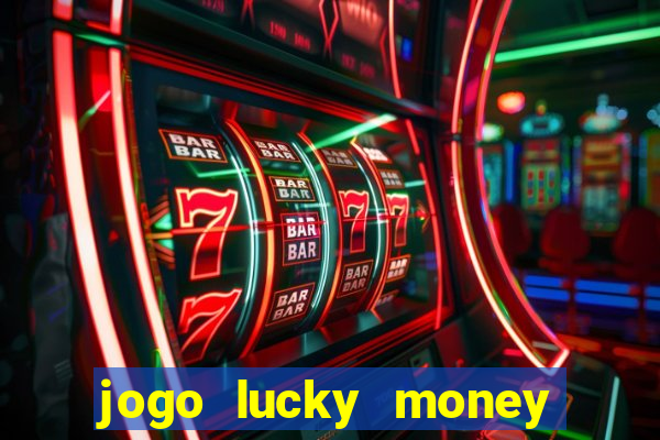 jogo lucky money ganhar dinheiro de verdade