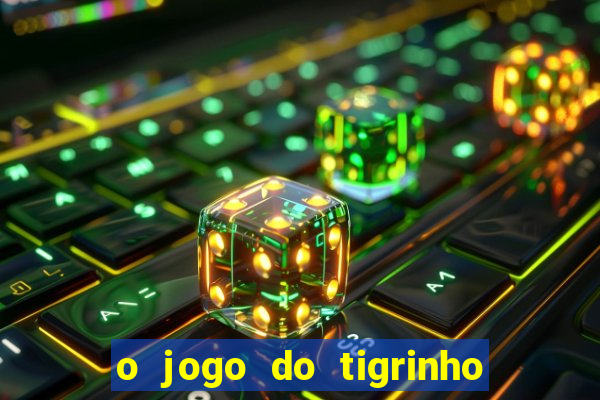 o jogo do tigrinho da dinheiro mesmo