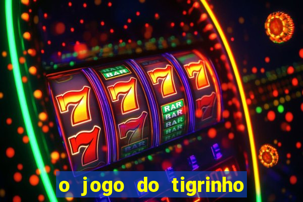 o jogo do tigrinho da dinheiro mesmo