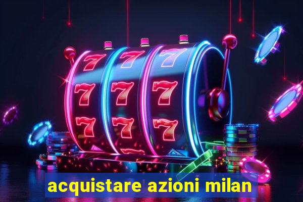 acquistare azioni milan