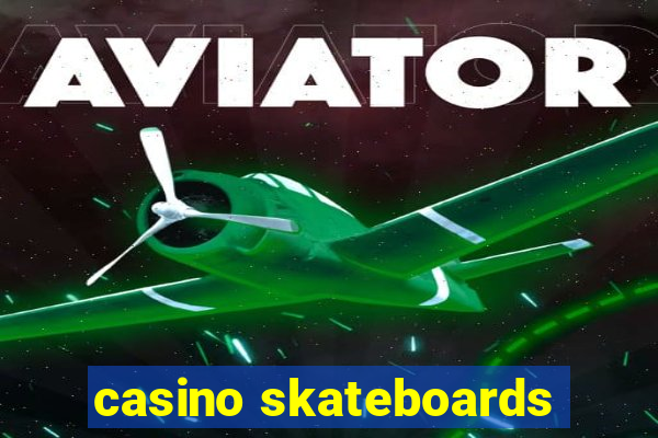 casino skateboards