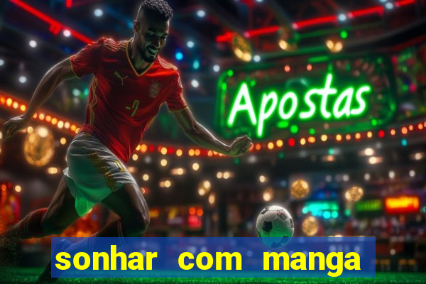 sonhar com manga no jogo do bicho