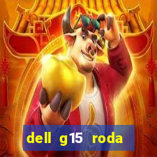 dell g15 roda quais jogos