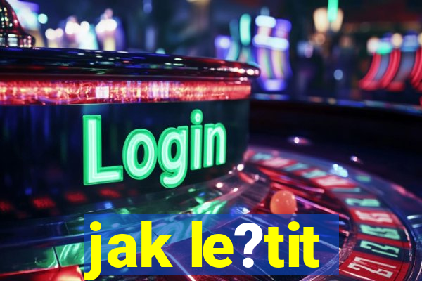 jak le?tit