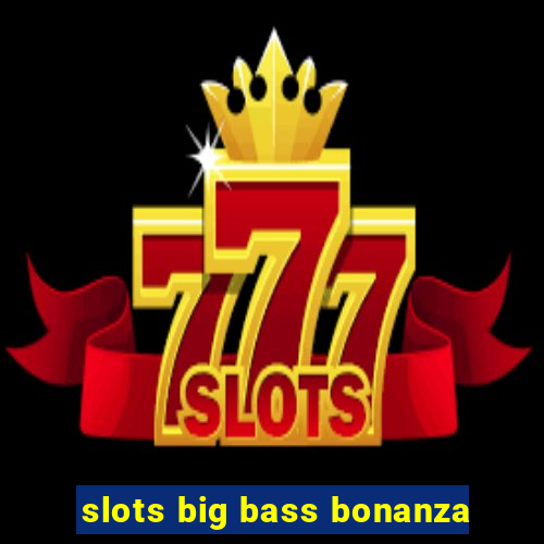 slots big bass bonanza